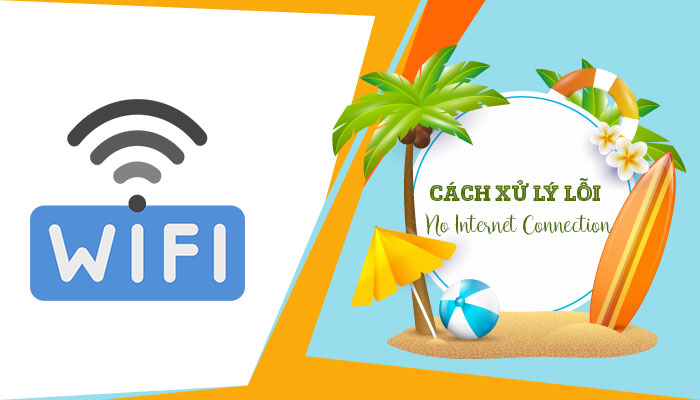 [ BẠN NÊN BIẾT ] Cách xử lý lỗi No Internet Connection trên máy tính