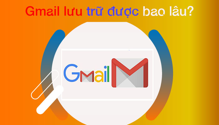 [ GIẢI ĐÁP ] Gmail lưu trữ được bao lâu?