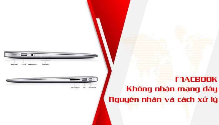 Nguyên nhân Macbook không nhận mạng dây và cách xử lý