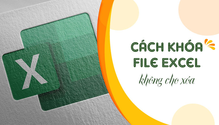 [ MẸO HAY ] Cách khóa file Excel không cho xóa