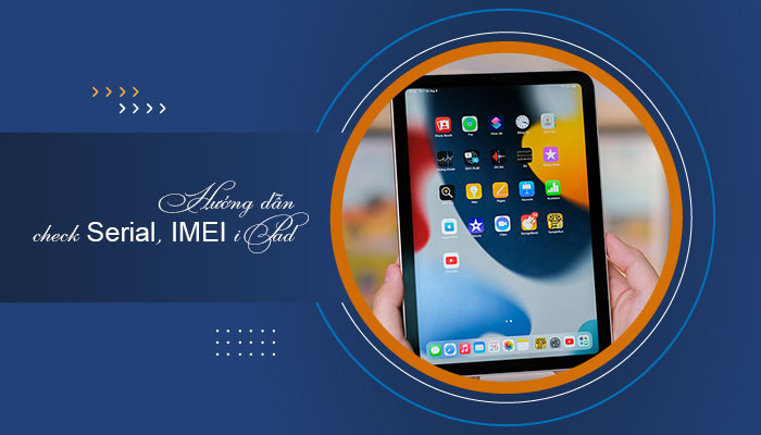 Hướng dẫn check Serial, IMEI iPad siêu đơn giản