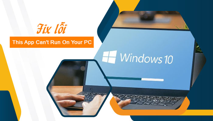 Fix lỗi This App Cant Run On Your PC trên Windows 10