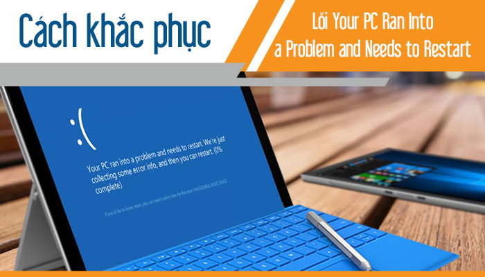 Cách khắc phục lỗi Your PC Ran Into a Problem and Needs to Restart